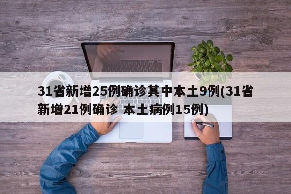 31省新增25例确诊其中本土9例(31省新增21例确诊 本土病例15例)