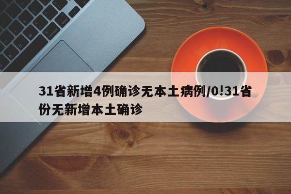 31省新增4例确诊无本土病例/0!31省份无新增本土确诊