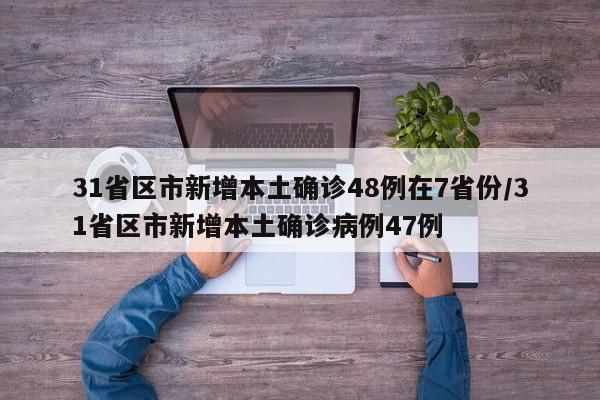31省区市新增本土确诊48例在7省份/31省区市新增本土确诊病例47例