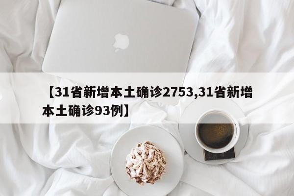 【31省新增本土确诊2753,31省新增本土确诊93例】