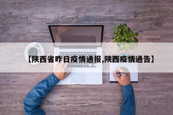 【陕西省昨日疫情通报,陕西疫情通告】