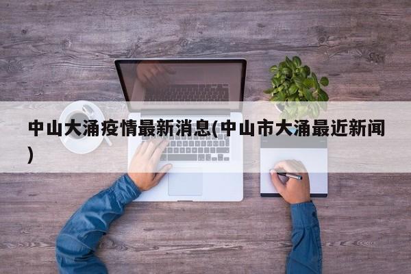 中山大涌疫情最新消息(中山市大涌最近新闻)