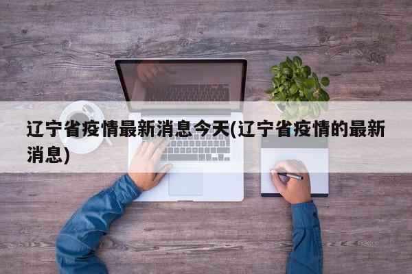 辽宁省疫情最新消息今天(辽宁省疫情的最新消息)