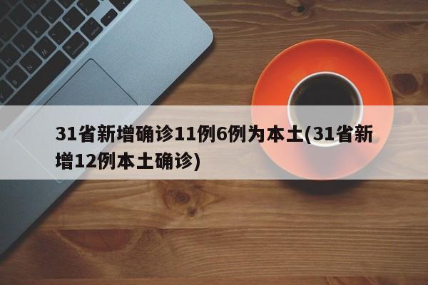 31省新增确诊11例6例为本土(31省新增12例本土确诊)