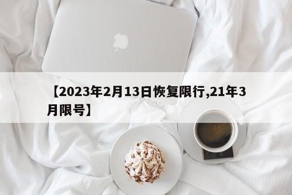 【2023年2月13日恢复限行,21年3月限号】