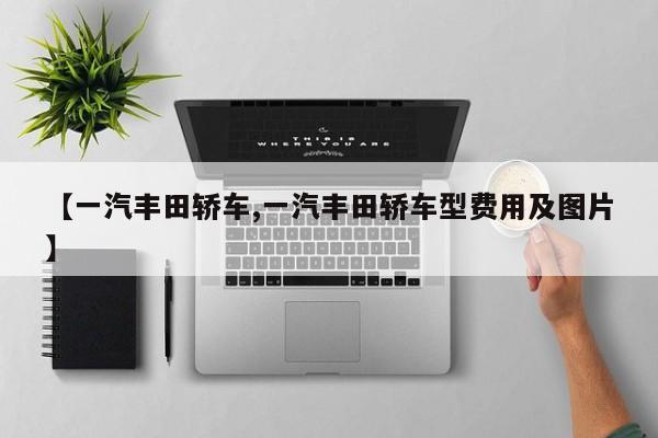 【一汽丰田轿车,一汽丰田轿车型费用及图片】
