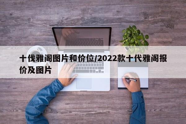 十伐雅阁图片和价位/2022款十代雅阁报价及图片