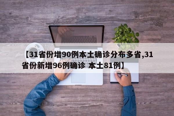 【31省份增90例本土确诊分布多省,31省份新增96例确诊 本土81例】