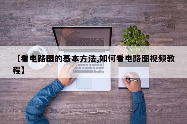 【看电路图的基本方法,如何看电路图视频教程】