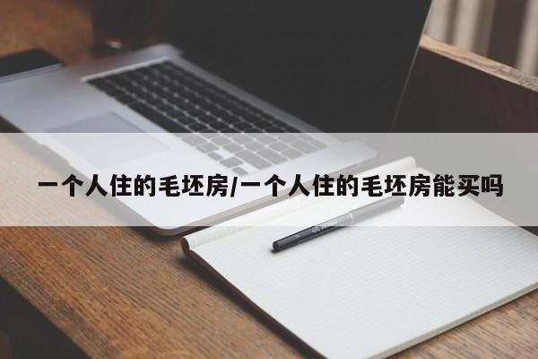 一个人住的毛坯房/一个人住的毛坯房能买吗